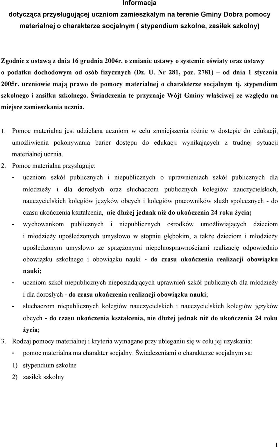 uczniowie mają prawo do pomocy materialnej o charakterze socjalnym tj. stypendium szkolnego i zasiłku szkolnego.