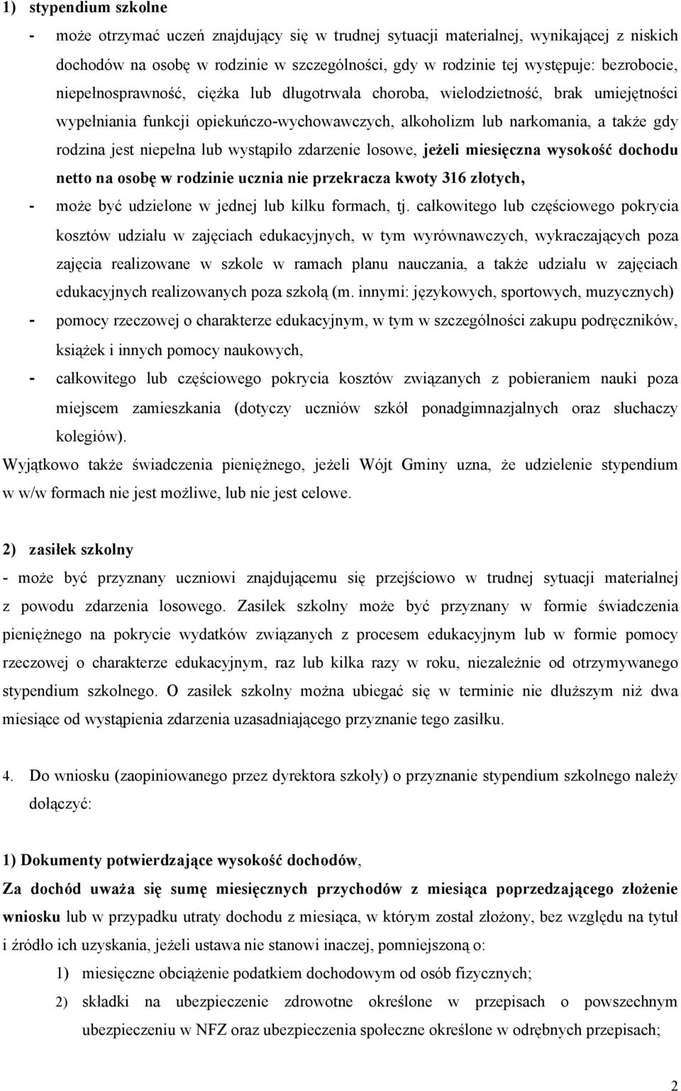 niepełna lub wystąpiło zdarzenie losowe, jeżeli miesięczna wysokość dochodu netto na osobę w rodzinie ucznia nie przekracza kwoty 316 złotych, - może być udzielone w jednej lub kilku formach, tj.
