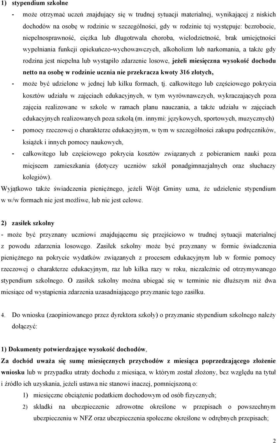 niepełna lub wystąpiło zdarzenie losowe, jeżeli miesięczna wysokość dochodu netto na osobę w rodzinie ucznia nie przekracza kwoty 316 złotych, - może być udzielone w jednej lub kilku formach, tj.