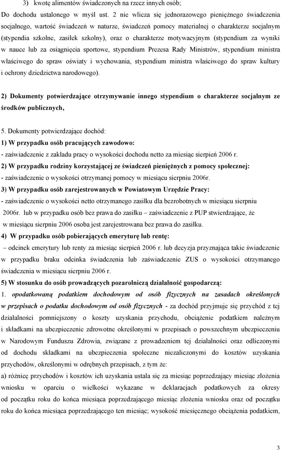 charakterze motywacyjnym (stypendium za wyniki w nauce lub za osiągnięcia sportowe, stypendium Prezesa Rady Ministrów, stypendium ministra właściwego do spraw oświaty i wychowania, stypendium