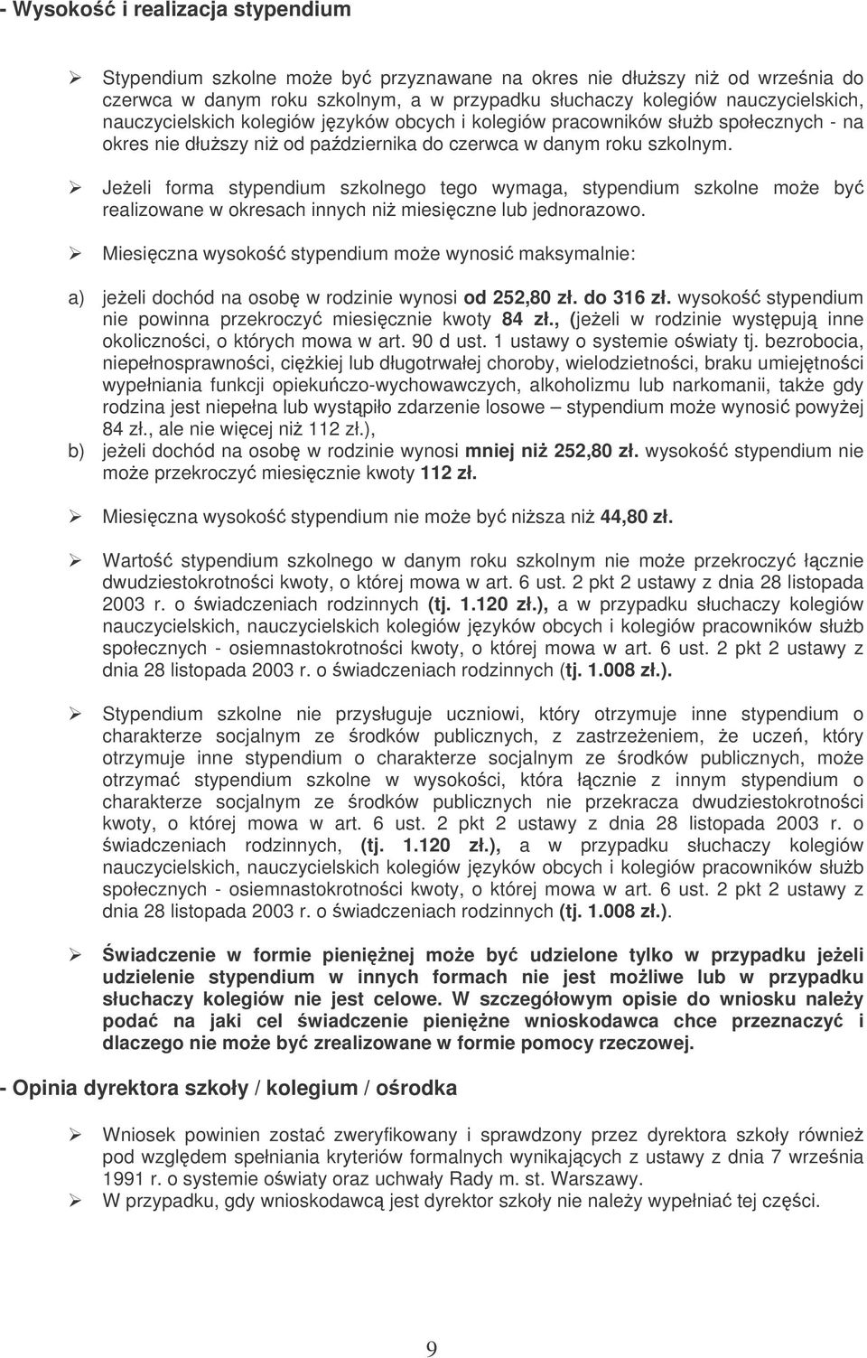 Jeeli forma stypendium szkolnego tego wymaga, stypendium szkolne moe by realizowane w okresach innych ni miesiczne lub jednorazowo.