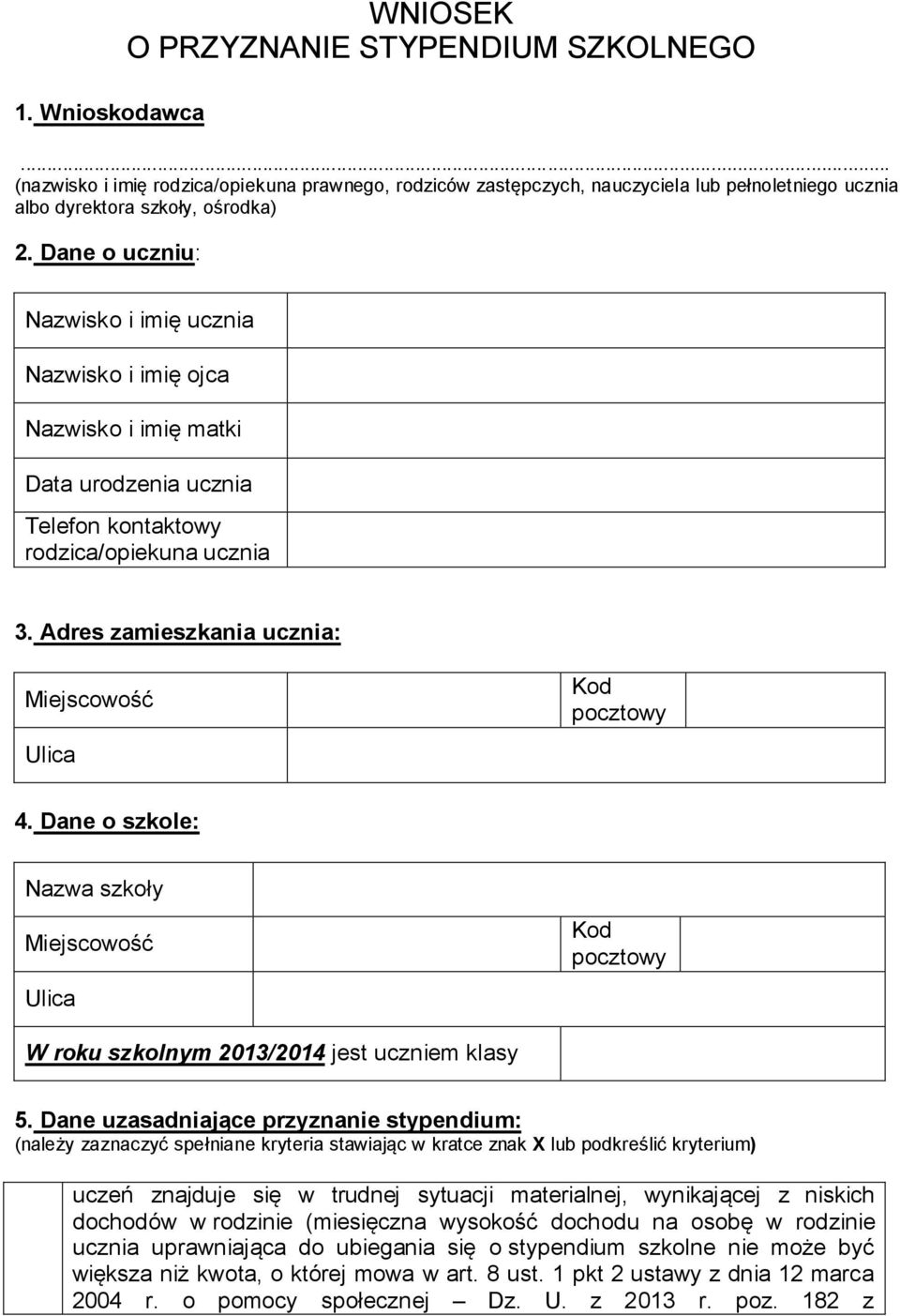 Adres zamieszkania ucznia: Miejscowość Ulica Kod pocztowy 4. Dane o szkole: Nazwa szkoły Miejscowość Ulica Kod pocztowy W roku szkolnym 2013/2014 jest uczniem klasy 5.