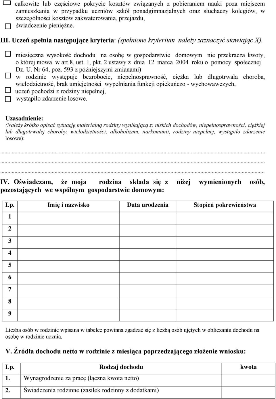 miesięczna wysokość dochodu na osobę w gospodarstwie domowym nie przekracza kwoty, o której mowa w art.8, ust. 1, pkt. 2 ustawy z dnia 12 marca 2004 roku o pomocy społecznej Dz. U. Nr 64, poz.