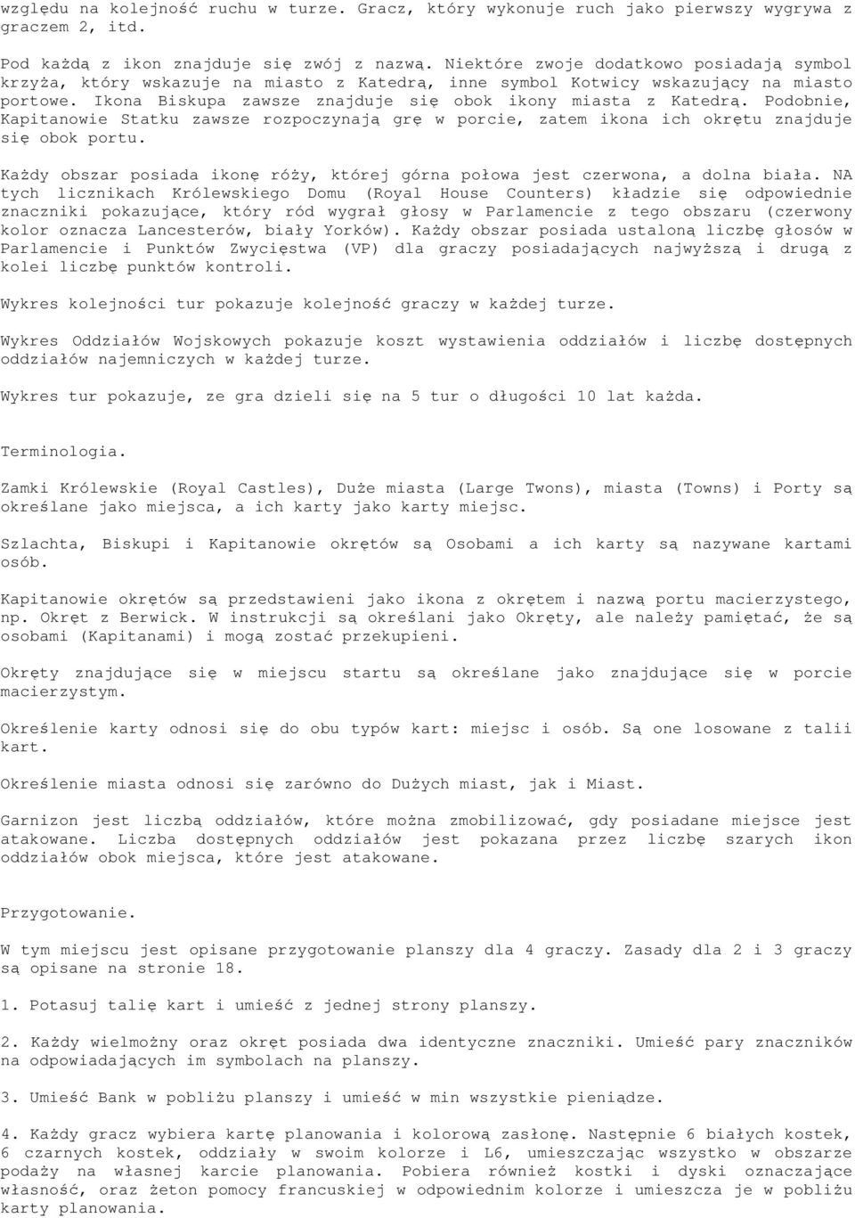 Podobnie, Kapitanowie Statku zawsze rozpoczynają grę w porcie, zatem ikona ich okrętu znajduje się obok portu. Każdy obszar posiada ikonę róży, której górna połowa jest czerwona, a dolna biała.
