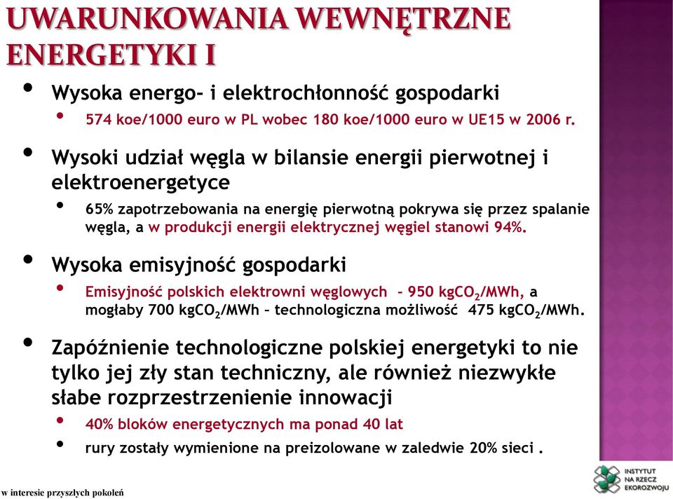 stanowi 94%. Wysoka emisyjność gospodarki Emisyjność polskich elektrowni węglowych - 950 kgco 2 /MWh, a mogłaby 700 kgco 2 /MWh technologiczna możliwość 475 kgco 2 /MWh.