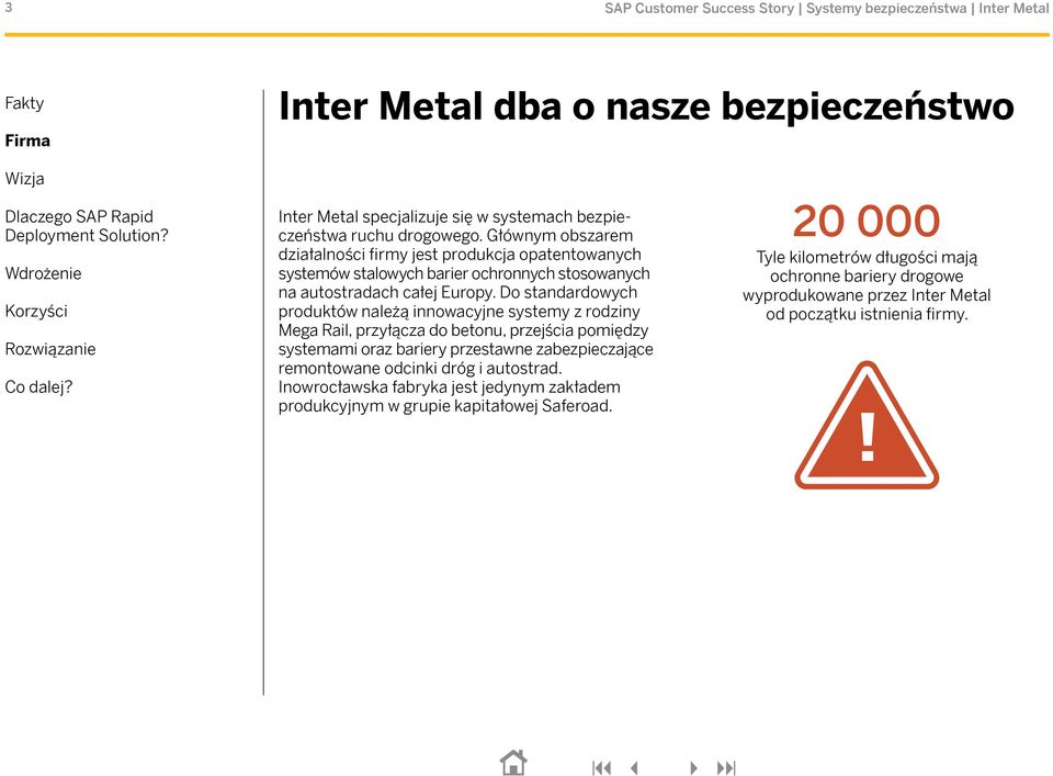 Do standardowych produktów należą innowacyjne systemy z rodziny Mega Rail, przyłącza do betonu, przejścia pomiędzy systemami oraz bariery przestawne zabezpieczające