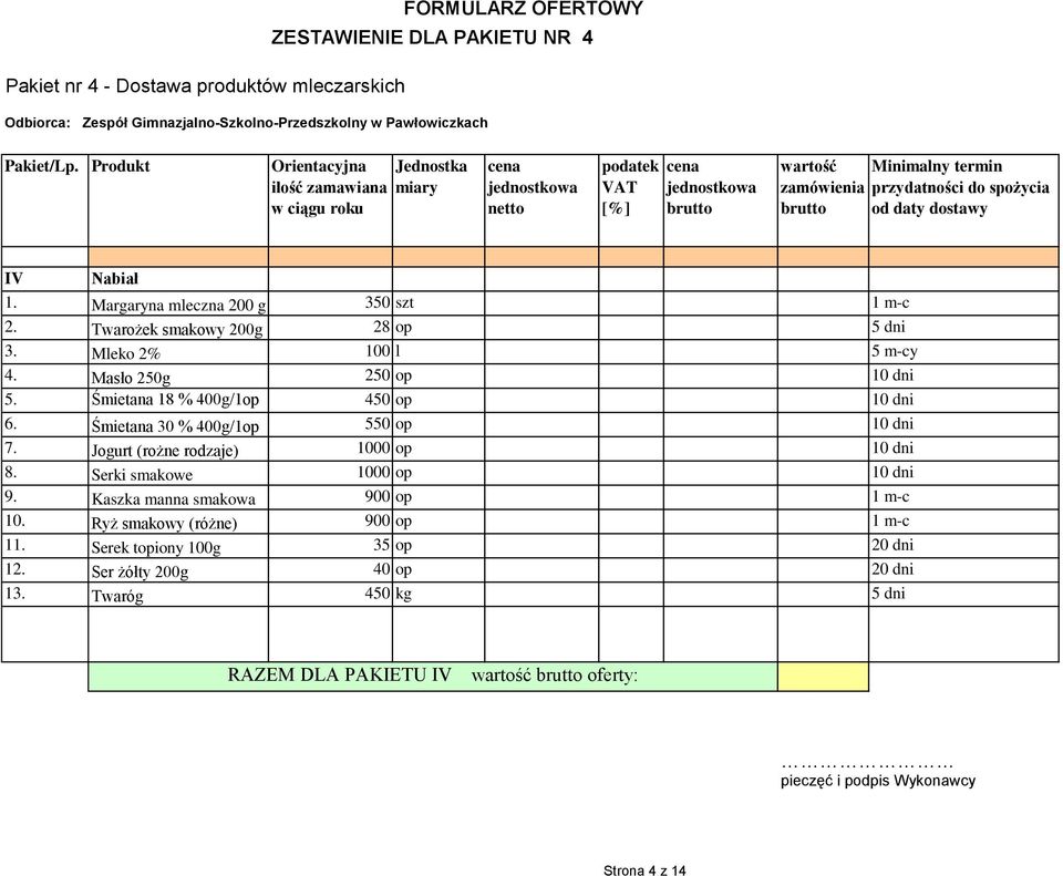 Śmietana 18 % 400g/1op 450 op 10 dni 6. Śmietana 30 % 400g/1op 550 op 10 dni 7. Jogurt (rożne rodzaje) 1000 op 10 dni 8. Serki smakowe 1000 op 10 dni 9.