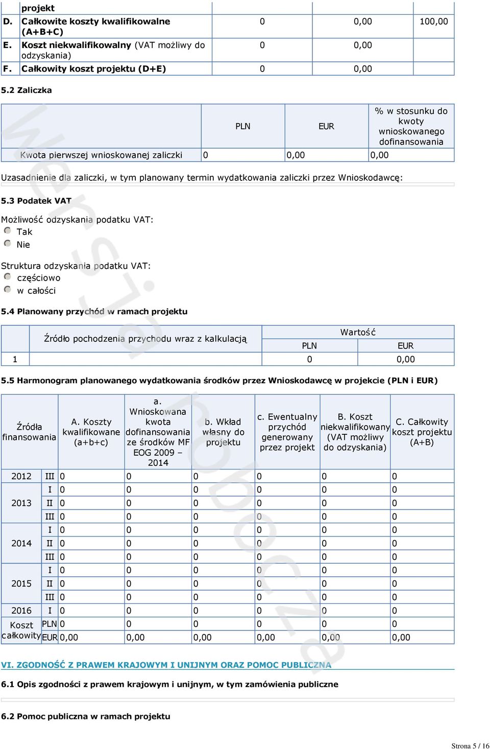 wnioskowanego dofinansowania 5.3 Podatek VAT Możliwość odzyskania podatku VAT: Tak Nie Struktura odzyskania podatku VAT: częściowo w całości 5.