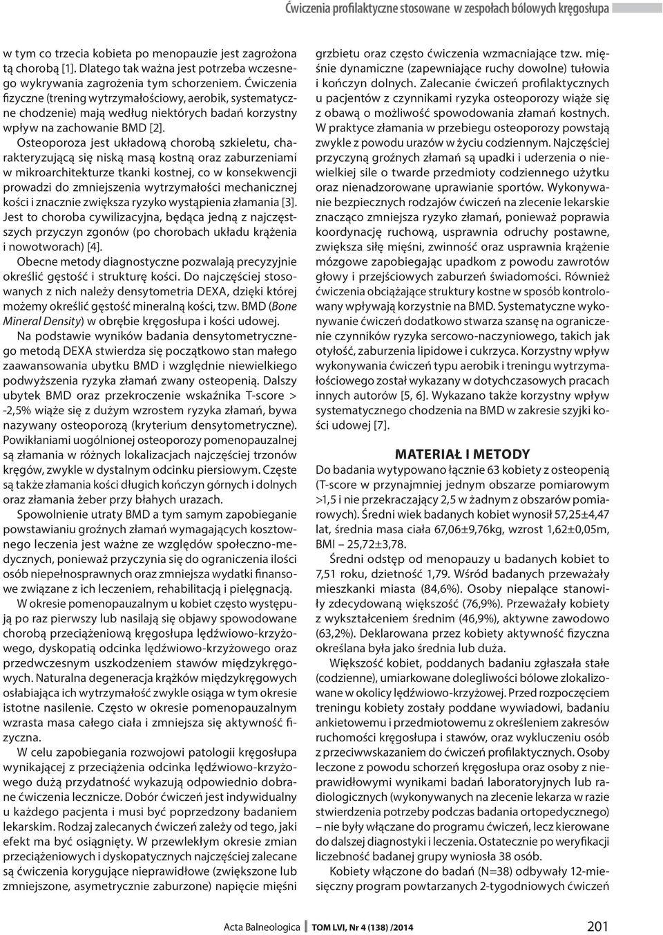 Ćwiczenia fizyczne (trening wytrzymałościowy, aerobik, systematyczne chodzenie) mają według niektórych badań korzystny wpływ na zachowanie BMD [2].