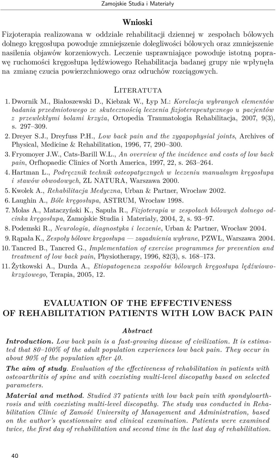 Leczenie usprawniające powoduje istotną poprawę ruchomości kręgosłupa lędźwiowego Rehabilitacja badanej grupy nie wpłynęła na zmianę czucia powierzchniowego oraz odruchów rozciągowych. Literatuta 1.
