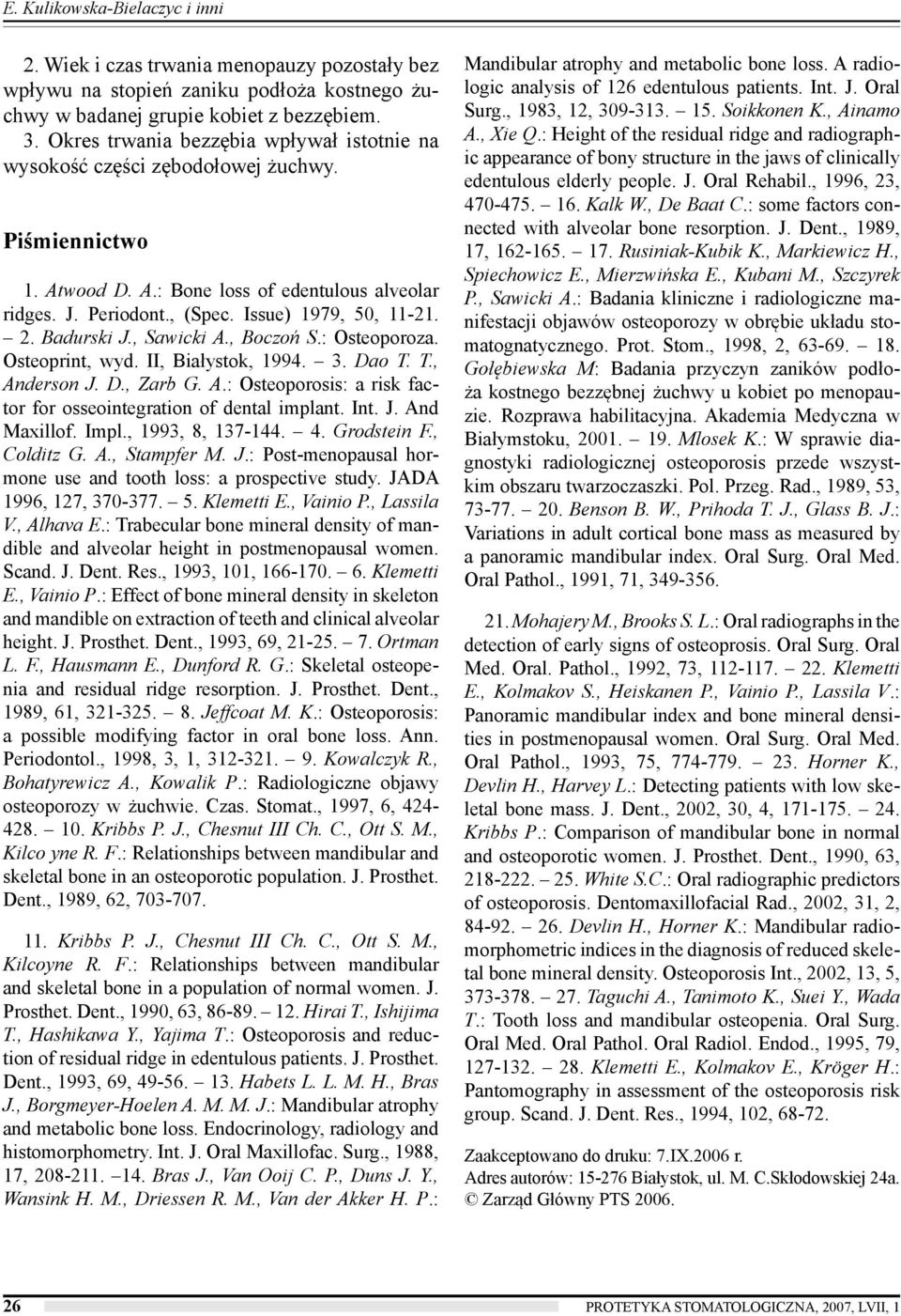 Badurski J., Sawicki A., Boczoń S.: Osteoporoza. Osteoprint, wyd. II, Białystok, 1994. 3. Dao T. T., Anderson J. D., Zarb G. A.: Osteoporosis: a risk factor for osseointegration of dental implant.