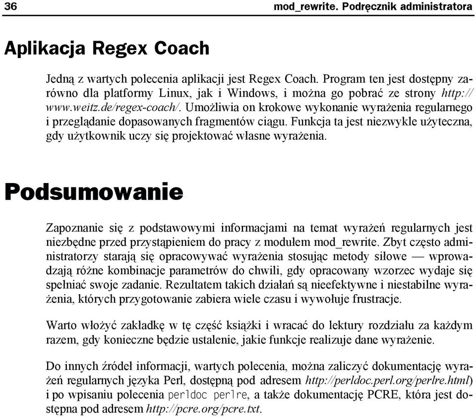 Umożliwia on krokowe wykonanie wyrażenia regularnego i przeglądanie dopasowanych fragmentów ciągu. Funkcja ta jest niezwykle użyteczna, gdy użytkownik uczy się projektować własne wyrażenia.