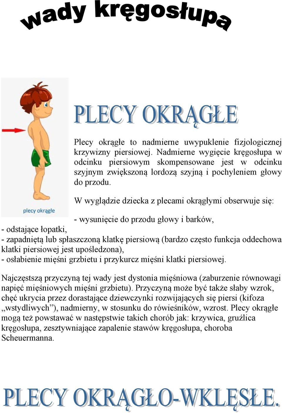 W wyglądzie dziecka z plecami okrągłymi obserwuje się: - wysunięcie do przodu głowy i barków, - odstające łopatki, - zapadniętą lub spłaszczoną klatkę piersiową (bardzo często funkcja oddechowa