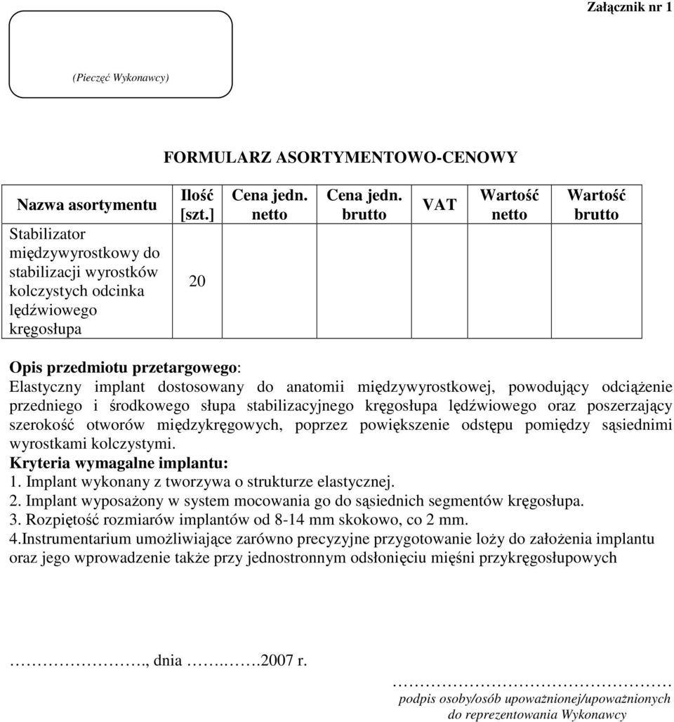 brutto VAT Wartość netto Wartość brutto Opis przedmiotu przetargowego: Elastyczny implant dostosowany do anatomii międzywyrostkowej, powodujący odciąŝenie przedniego i środkowego słupa