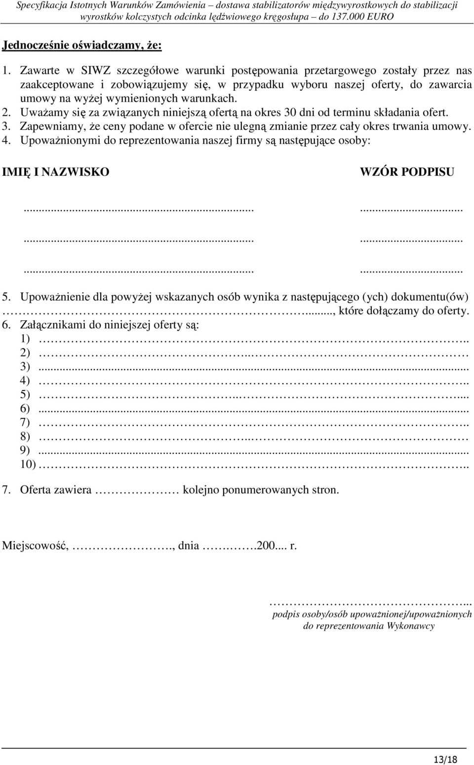 2. UwaŜamy się za związanych niniejszą ofertą na okres 30 dni od terminu składania ofert. 3. Zapewniamy, Ŝe ceny podane w ofercie nie ulegną zmianie przez cały okres trwania umowy. 4.
