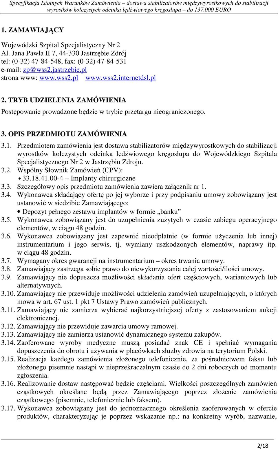 Przedmiotem zamówienia jest dostawa stabilizatorów międzywyrostkowych do stabilizacji wyrostków kolczystych odcinka lędźwiowego kręgosłupa do Wojewódzkiego Szpitala Specjalistycznego Nr 2 w