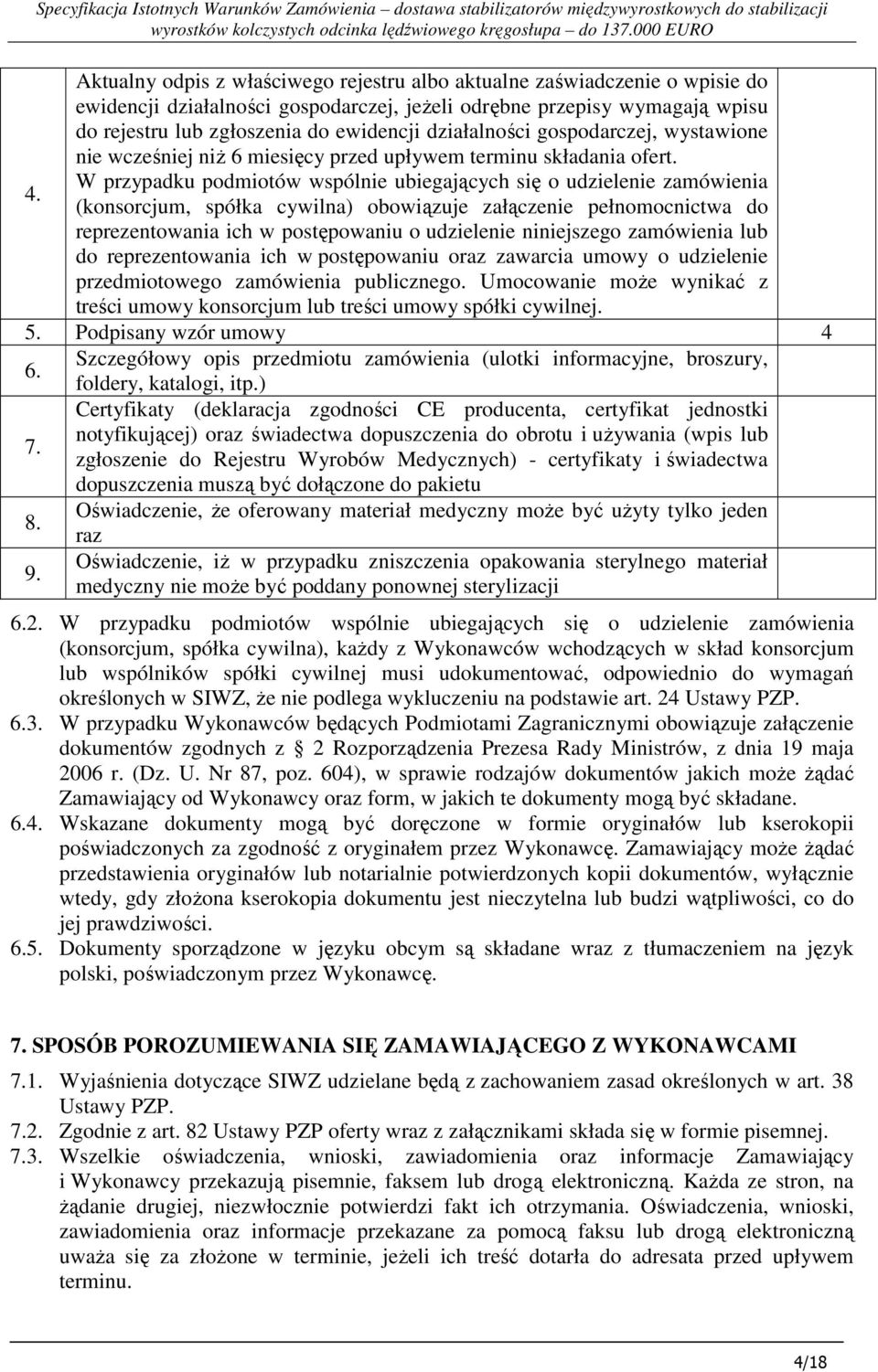 W przypadku podmiotów wspólnie ubiegających się o udzielenie zamówienia (konsorcjum, spółka cywilna) obowiązuje załączenie pełnomocnictwa do reprezentowania ich w postępowaniu o udzielenie