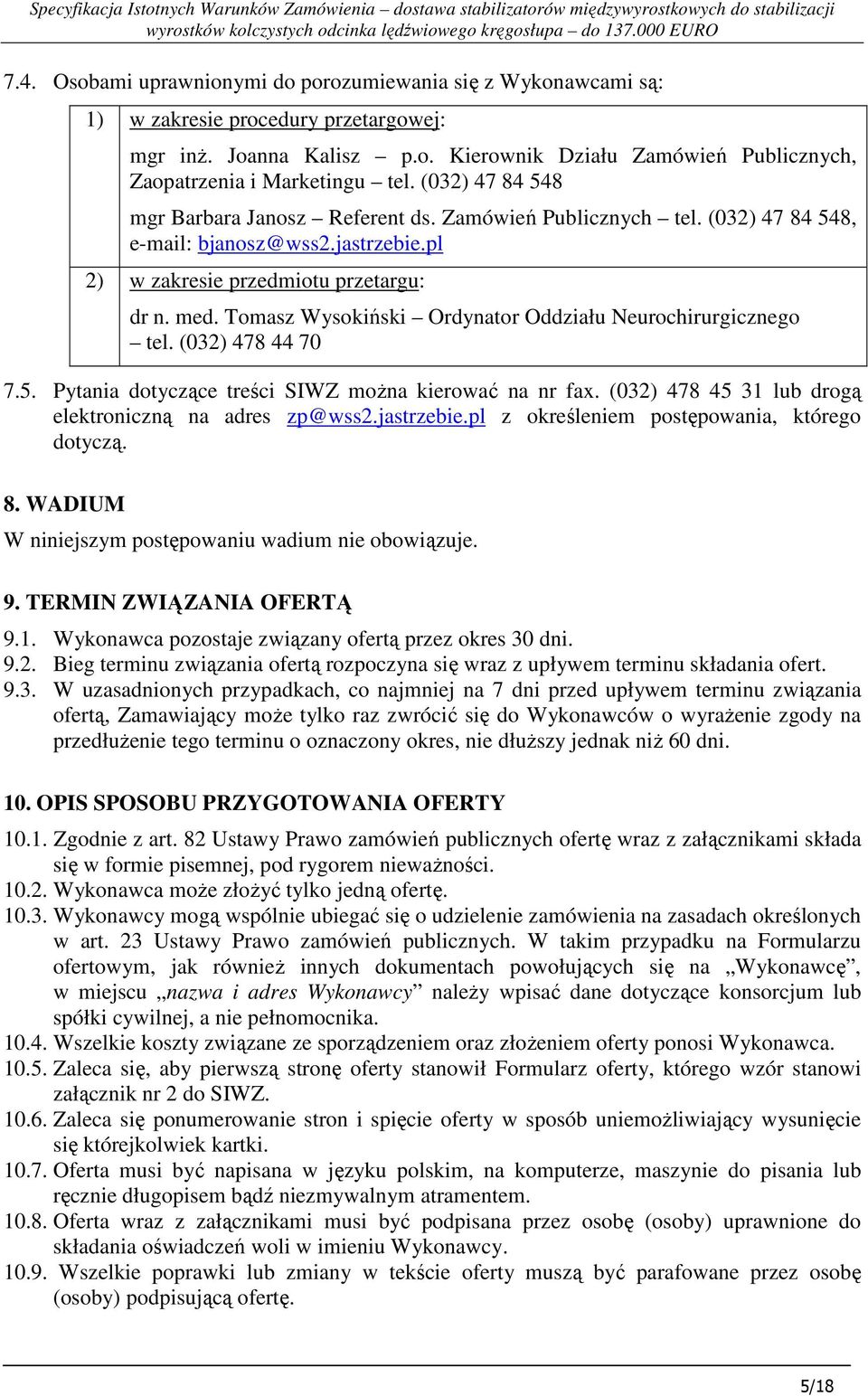 Tomasz Wysokiński Ordynator Oddziału Neurochirurgicznego tel. (032) 478 44 70 7.5. Pytania dotyczące treści SIWZ moŝna kierować na nr fax. (032) 478 45 31 lub drogą elektroniczną na adres zp@wss2.
