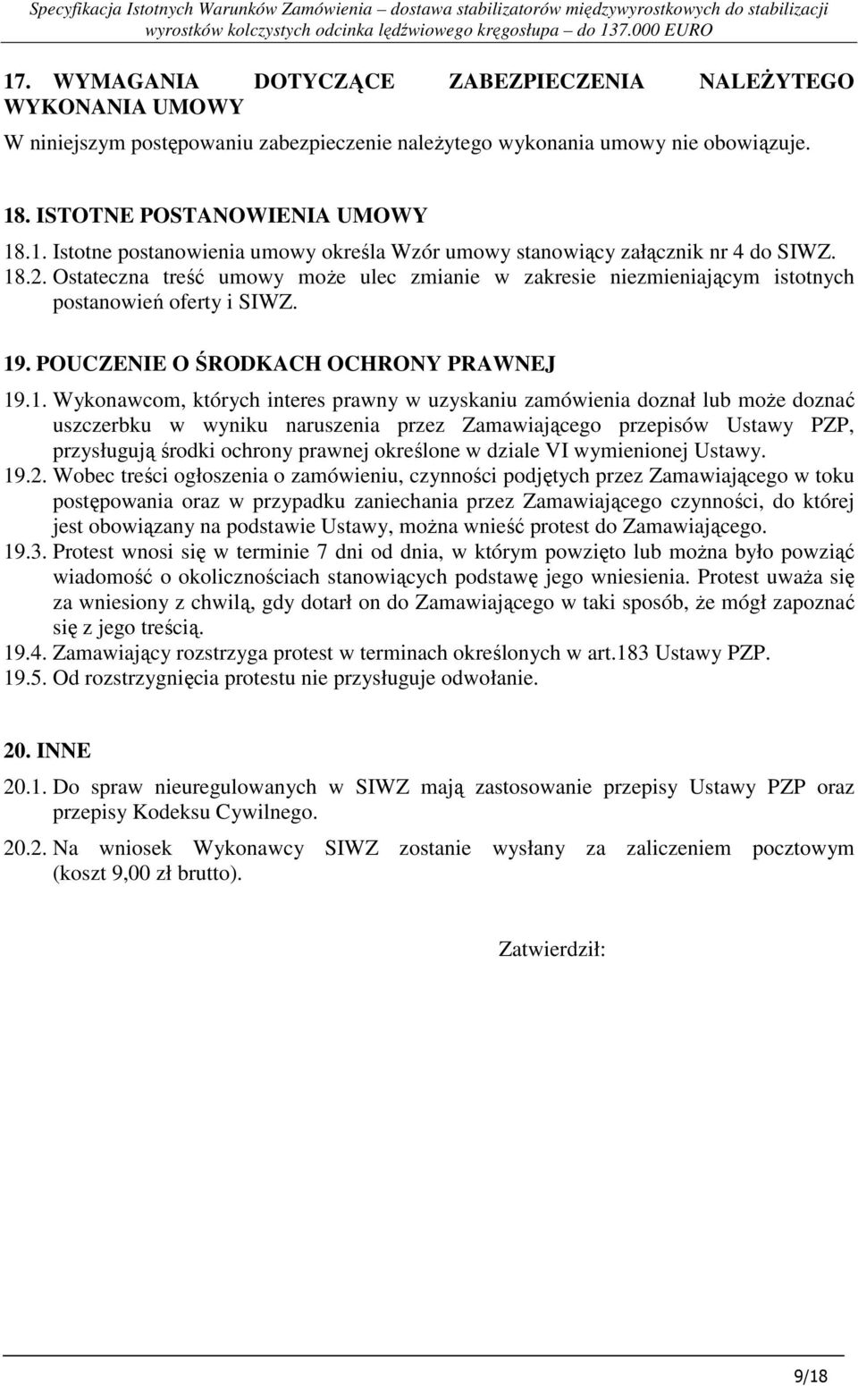 uzyskaniu zamówienia doznał lub moŝe doznać uszczerbku w wyniku naruszenia przez Zamawiającego przepisów Ustawy PZP, przysługują środki ochrony prawnej określone w dziale VI wymienionej Ustawy. 19.2.