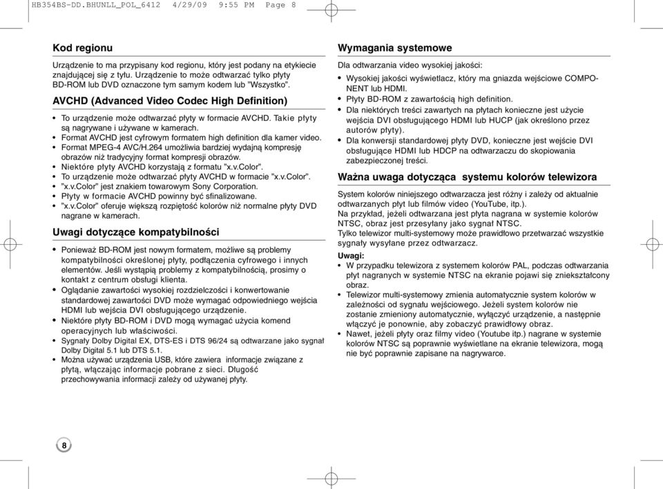 Takie płyty są nagrywane i używane w kamerach. Format AVCHD jest cyfrowym formatem high definition dla kamer video. Format MPEG-4 AVC/H.
