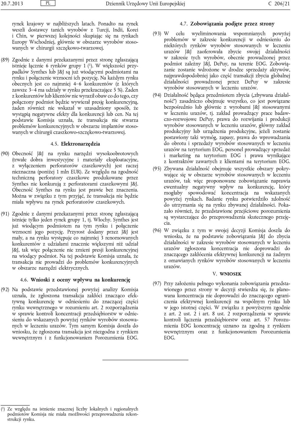 szczękowo-twarzowej. (89) Zgodnie z danymi przekazanymi przez stronę zgłaszającą istnieje łącznie 6 rynków grupy 1 ( 1 ).