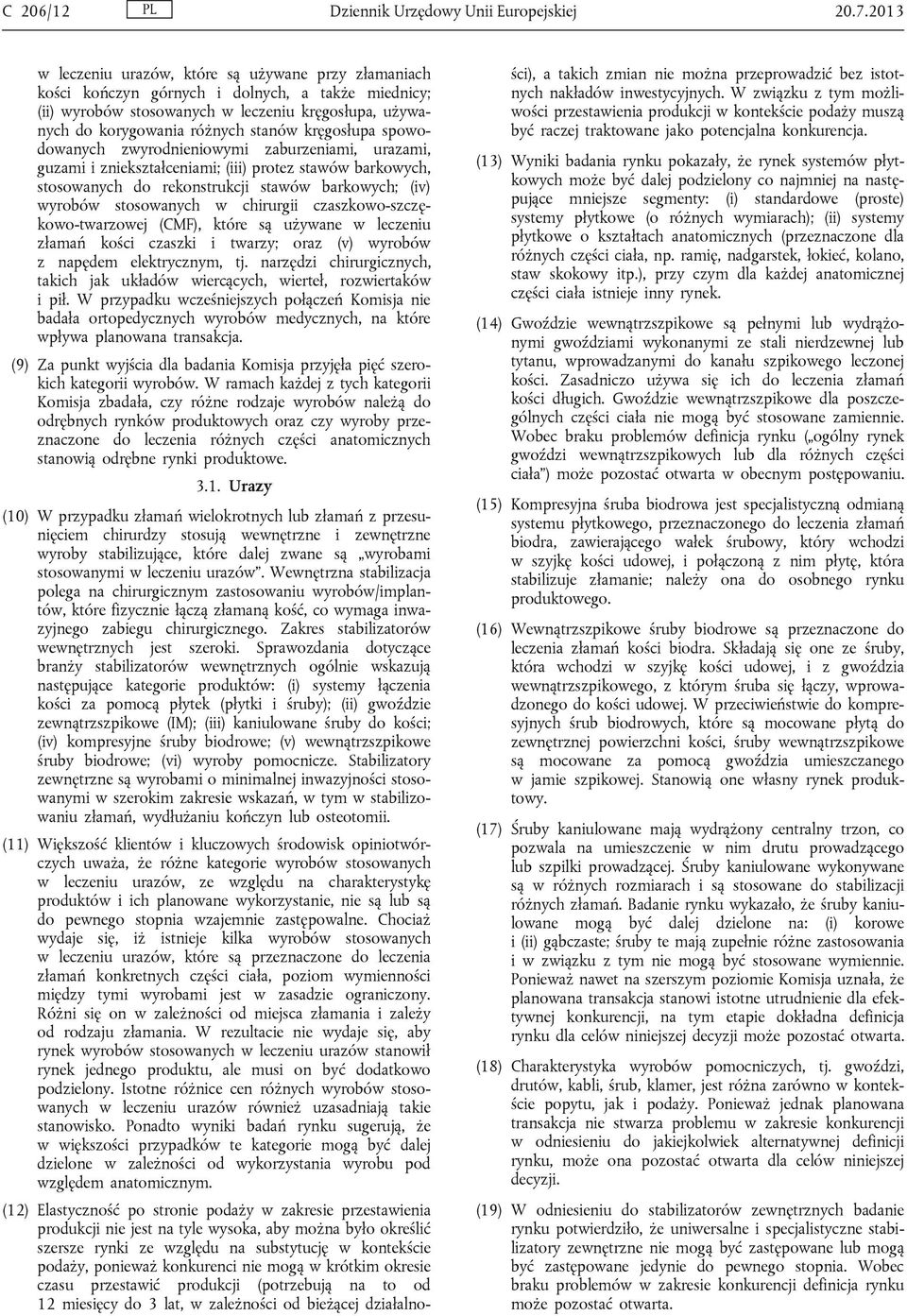 kręgosłupa spowodowanych zwyrodnieniowymi zaburzeniami, urazami, guzami i zniekształceniami; (iii) protez stawów barkowych, stosowanych do rekonstrukcji stawów barkowych; (iv) wyrobów stosowanych w