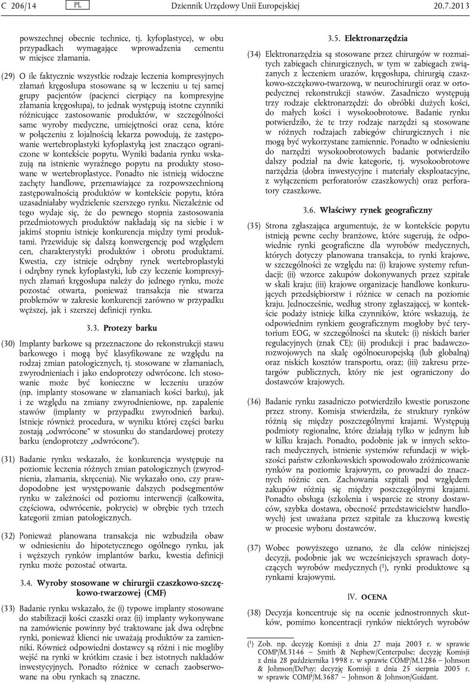 występują istotne czynniki różnicujące zastosowanie produktów, w szczególności same wyroby medyczne, umiejętności oraz cena, które w połączeniu z lojalnością lekarza powodują, że zastępowanie
