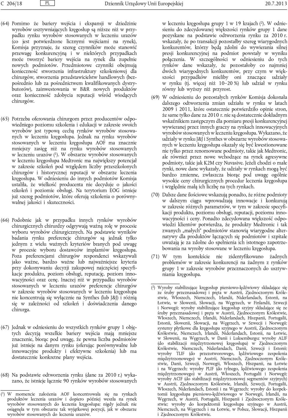 wejściami na rynek), Komisja przyznaje, że szereg czynników może stanowić przewagę konkurencyjną i w niektórych przypadkach może tworzyć bariery wejścia na rynek dla zupełnie nowych podmiotów.