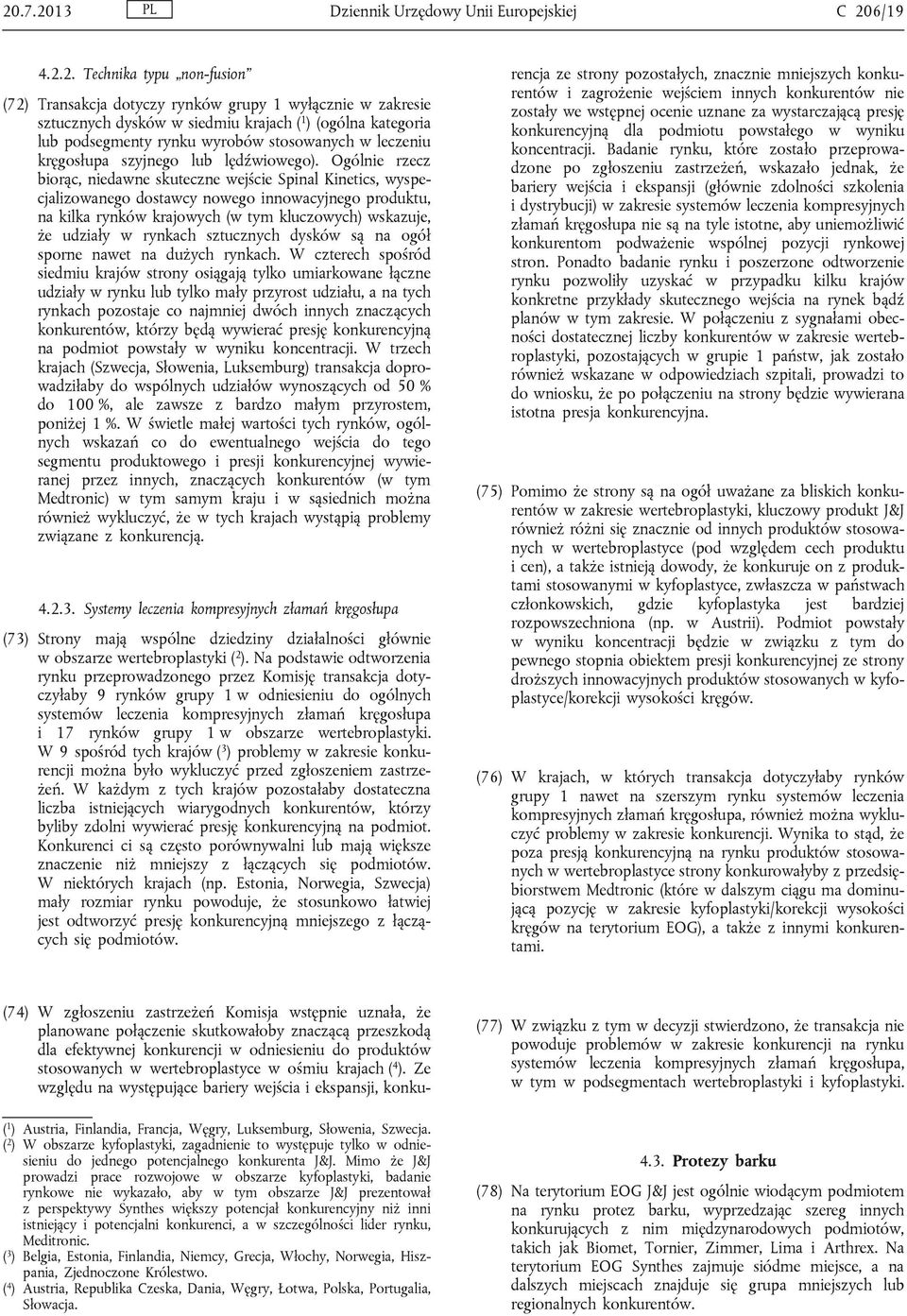 Ogólnie rzecz biorąc, niedawne skuteczne wejście Spinal Kinetics, wyspecjalizowanego dostawcy nowego innowacyjnego produktu, na kilka rynków krajowych (w tym kluczowych) wskazuje, że udziały w