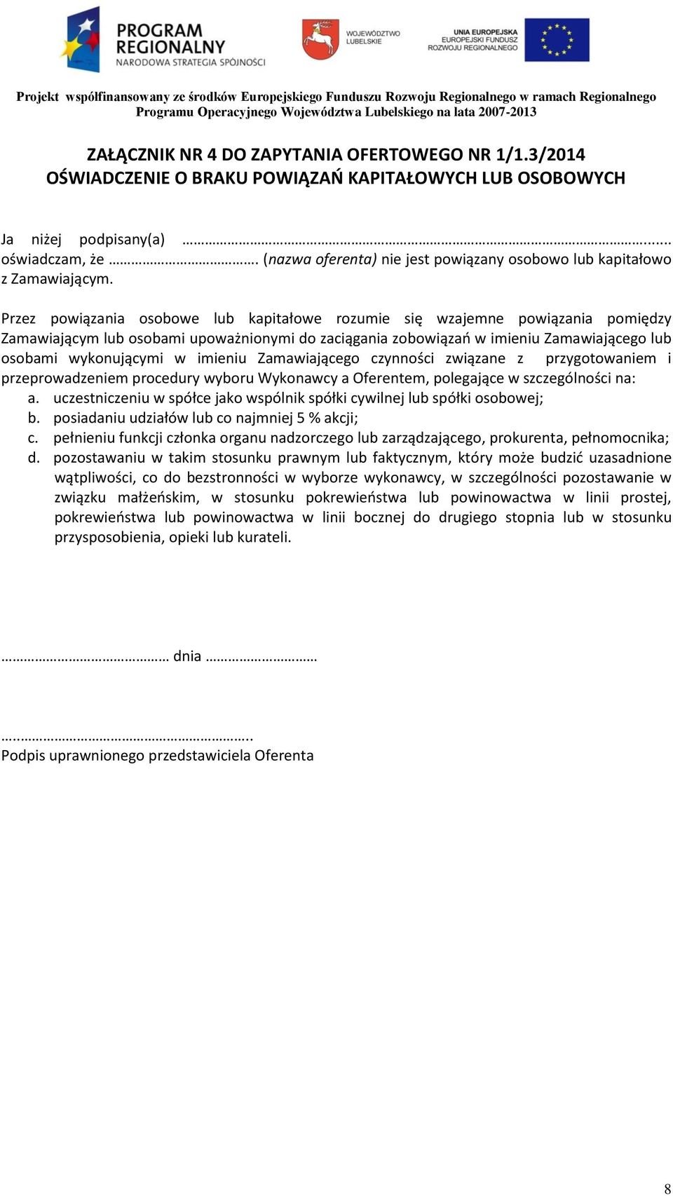 Przez powiązania osobowe lub kapitałowe rozumie się wzajemne powiązania pomiędzy Zamawiającym lub osobami upoważnionymi do zaciągania zobowiązań w imieniu Zamawiającego lub osobami wykonującymi w