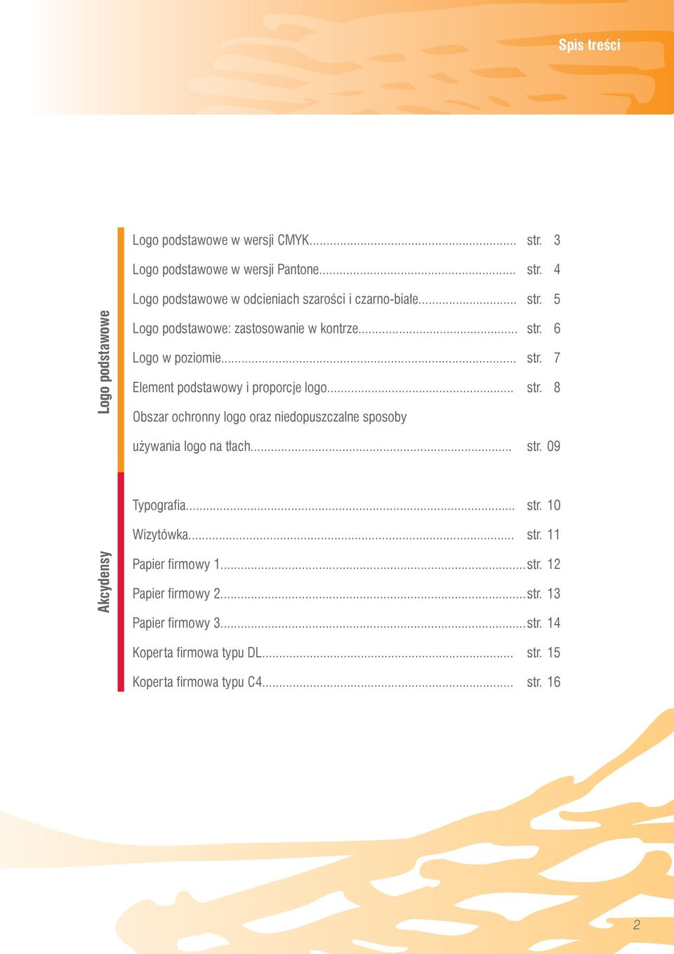 .. str. 09 Typografia... str. 10 Wizytówka... str. 11 Akcydensy Papier firmowy 1... str. 12 Papier firmowy 2... str. 13 Papier firmowy 3... str. 14 Koperta firmowa typu DL.