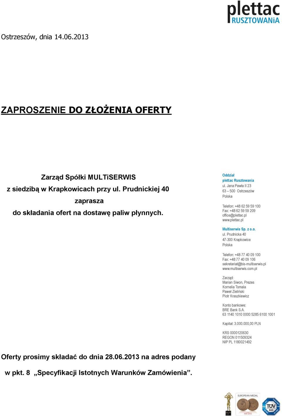 pl www.multiserwis.com.pl Zarząd: Marian Siwon, Prezes Kornelia Tomala Paweł Zieliński Piotr Kraszkiewicz Konto bankowe: BRE Bank S.A. 63 1140 1010 0000