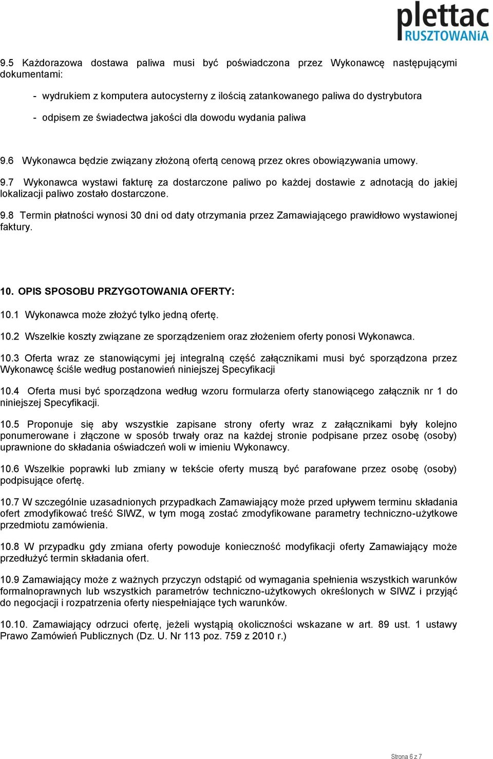 9.8 Termin płatności wynosi 30 dni od daty otrzymania przez Zamawiającego prawidłowo wystawionej faktury. 10. OPIS SPOSOBU PRZYGOTOWANIA OFERTY: 10.1 Wykonawca może złożyć tylko jedną ofertę. 10.2 Wszelkie koszty związane ze sporządzeniem oraz złożeniem oferty ponosi Wykonawca.