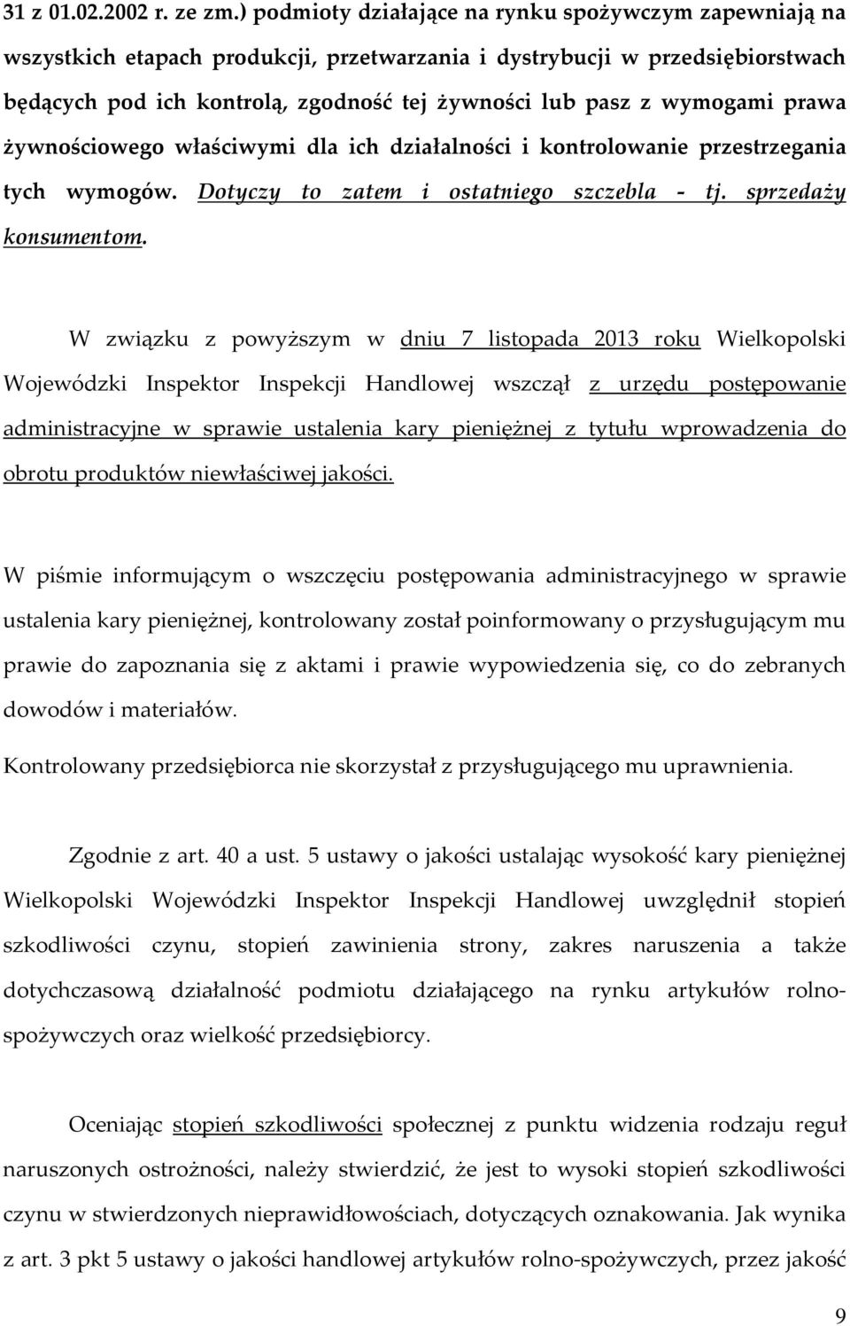 wymogami prawa żywnościowego właściwymi dla ich działalności i kontrolowanie przestrzegania tych wymogów. Dotyczy to zatem i ostatniego szczebla - tj. sprzedaży konsumentom.