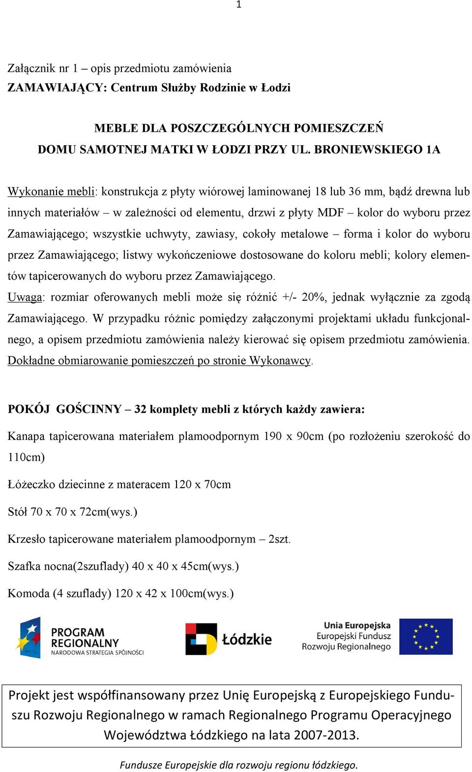 Zamawiającego; wszystkie uchwyty, zawiasy, cokoły metalowe forma i kolor do wyboru przez Zamawiającego; listwy wykończeniowe dostosowane do koloru mebli; kolory elementów tapicerowanych do wyboru