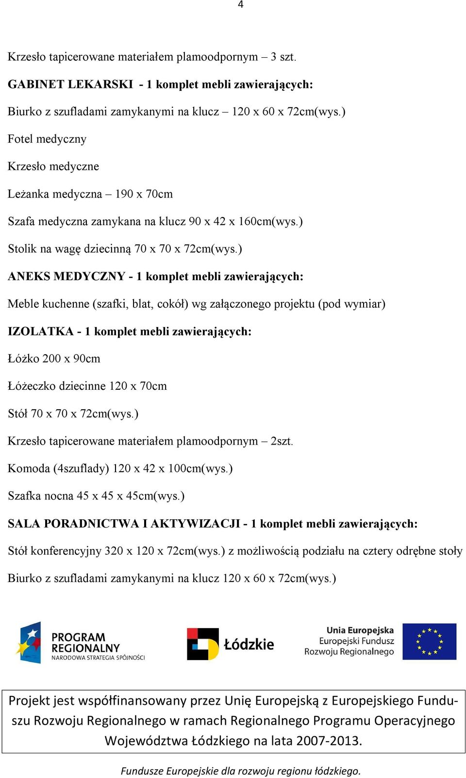 ) ANEKS MEDYCZNY - 1 komplet mebli zawierających: Meble kuchenne (szafki, blat, cokół) wg załączonego projektu (pod wymiar) IZOLATKA - 1 komplet mebli zawierających: Łóżko 200 x 90cm Łóżeczko