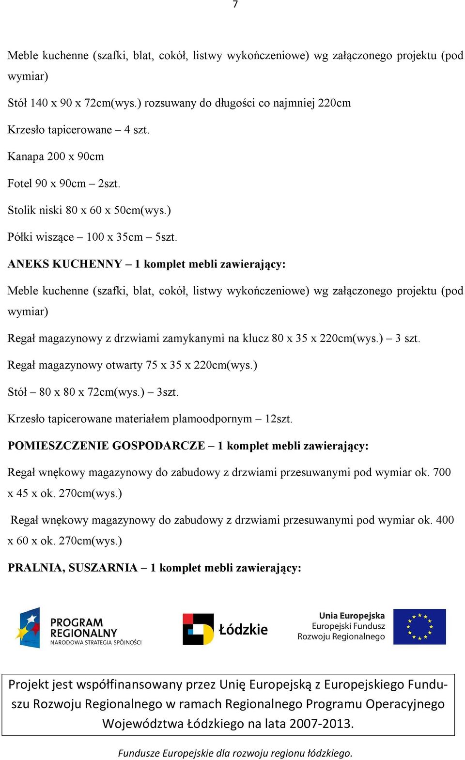 ANEKS KUCHENNY 1 komplet mebli zawierający: Meble kuchenne (szafki, blat, cokół, listwy wykończeniowe) wg załączonego projektu (pod wymiar) Regał magazynowy z drzwiami zamykanymi na klucz 80 x 35 x