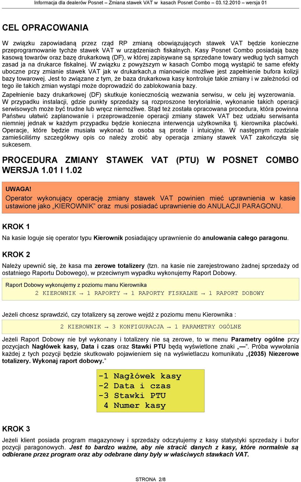 W związku z powyższym w kasach Combo mogą wystąpić te same efekty uboczne przy zmianie stawek VAT jak w drukarkach,a mianowicie możliwe jest zapełnienie bufora kolizji bazy towarowej.