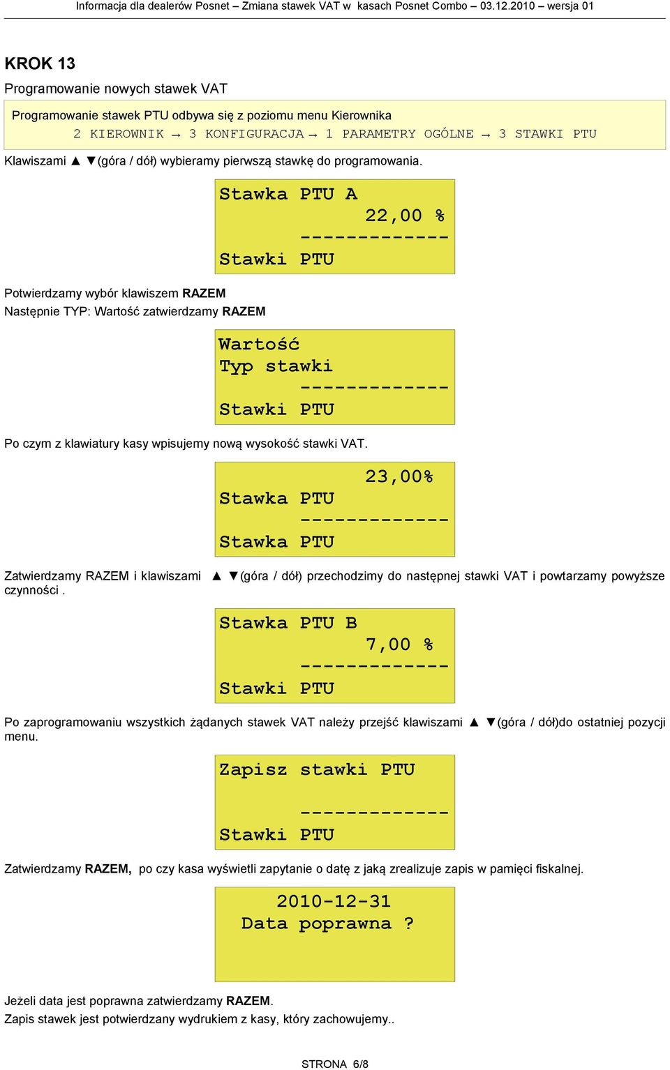 Potwierdzamy wybór klawiszem RAZEM Następnie TYP: Wartość zatwierdzamy RAZEM Stawka PTU A 22,00 % Wartość Typ stawki Po czym z klawiatury kasy wpisujemy nową wysokość stawki VAT.