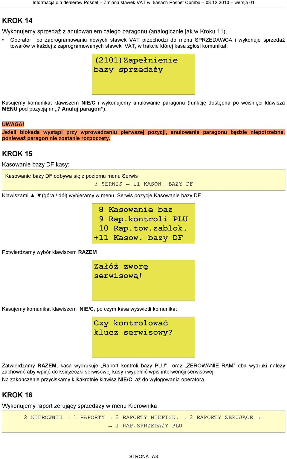 (2101)Zapełnienie bazy sprzedaży Kasujemy komunikat klawiszem NIE/C i wykonujemy anulowanie paragonu (funkcję dostępna po wciśnięci klawisza MENU pod pozycją nr 7 Anuluj paragon ).