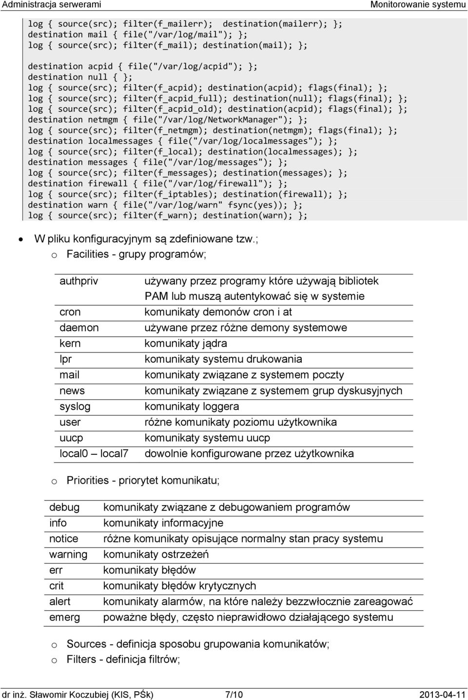 log { source(src); filter(f_acpid_old); destination(acpid); flags(final); }; destination netmgm { file("/var/log/networkmanager"); }; log { source(src); filter(f_netmgm); destination(netmgm);