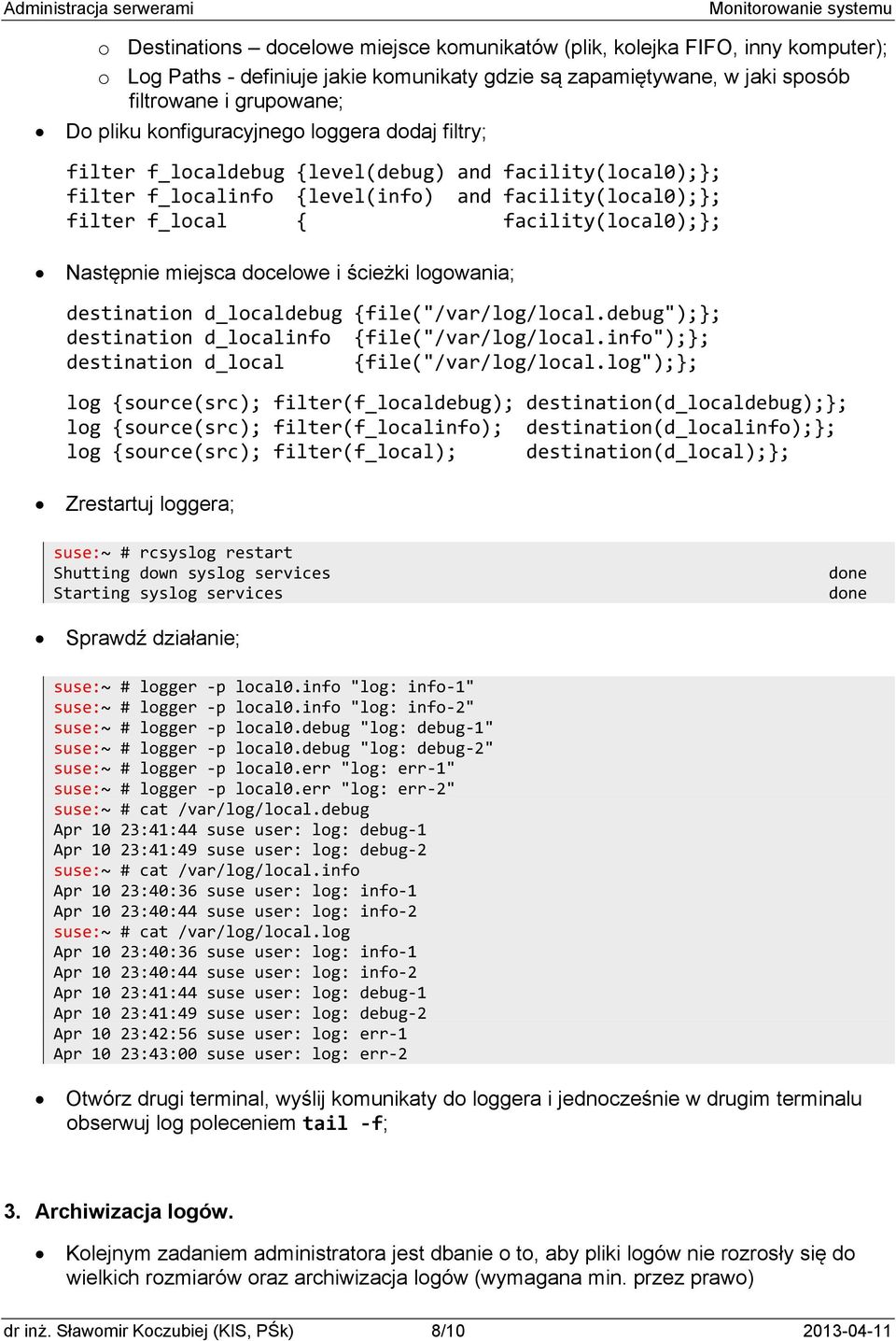 miejsca docelowe i ścieżki logowania; destination d_localdebug {file("/var/log/local.debug");}; destination d_localinfo {file("/var/log/local.info");}; destination d_local {file("/var/log/local.