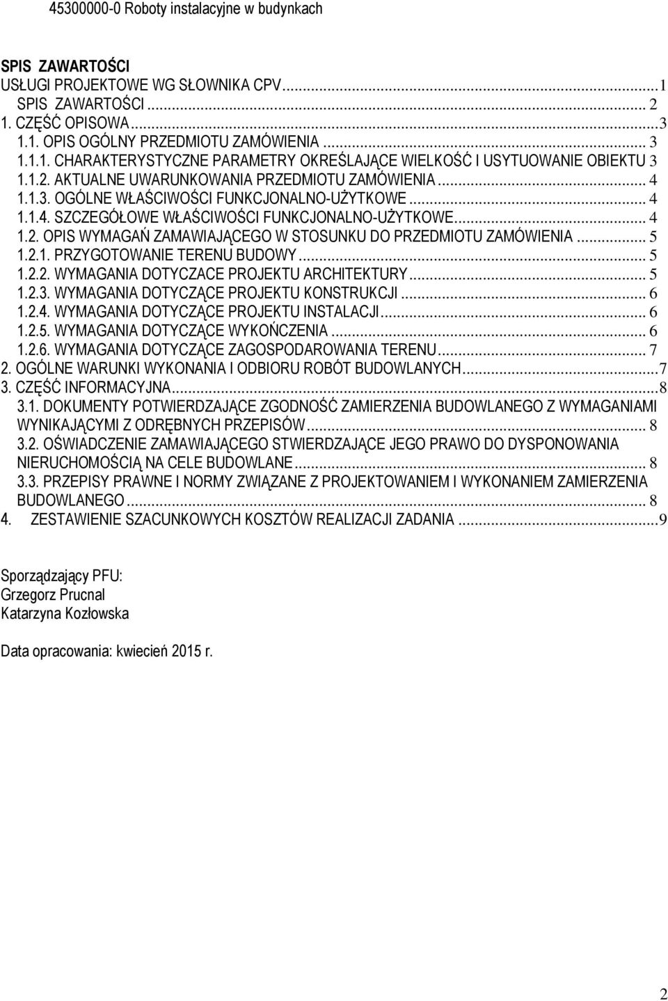 .. 5 1.2.1. PRZYGOTOWANIE TERENU BUDOWY... 5 1.2.2. WYMAGANIA DOTYCZACE PROJEKTU ARCHITEKTURY... 5 1.2.3. WYMAGANIA DOTYCZĄCE PROJEKTU KONSTRUKCJI... 6 1.2.4. WYMAGANIA DOTYCZĄCE PROJEKTU INSTALACJI.