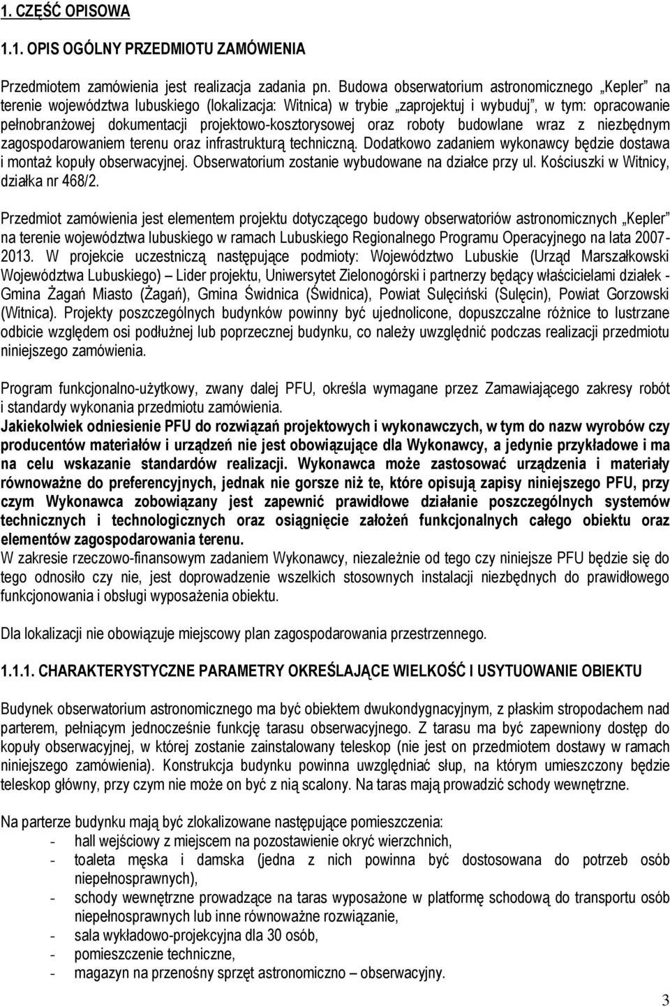 projektowo-kosztorysowej oraz roboty budowlane wraz z niezbędnym zagospodarowaniem terenu oraz infrastrukturą techniczną. Dodatkowo zadaniem wykonawcy będzie dostawa i montaż kopuły obserwacyjnej.