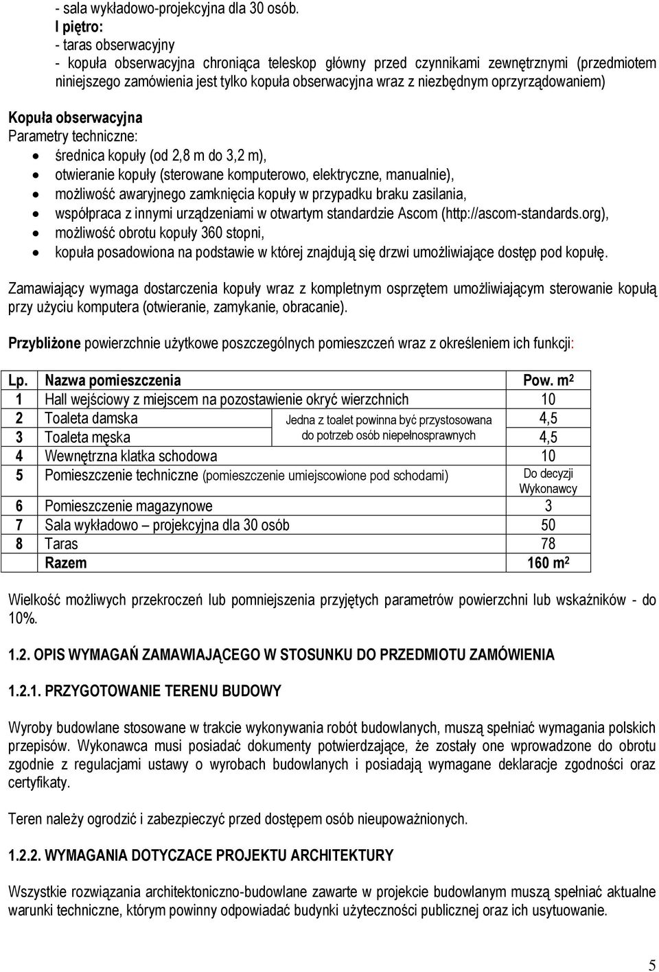 oprzyrządowaniem) Kopuła obserwacyjna Parametry techniczne: średnica kopuły (od 2,8 m do 3,2 m), otwieranie kopuły (sterowane komputerowo, elektryczne, manualnie), możliwość awaryjnego zamknięcia