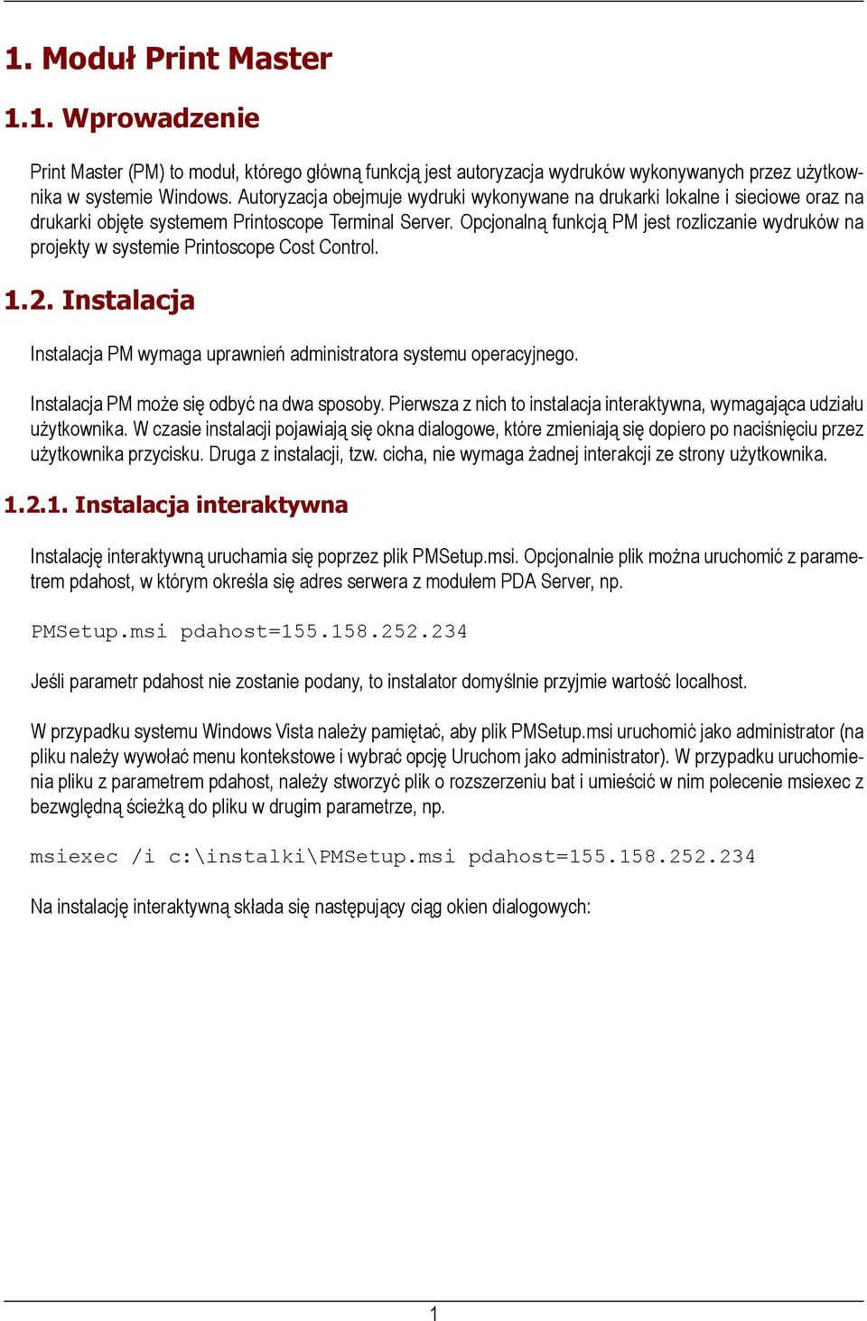 Opcjonalną funkcją PM jest rozliczanie wydruków na projekty w systemie Printoscope Cost Control. 1.2. Instalacja Instalacja PM wymaga uprawnień administratora systemu operacyjnego.