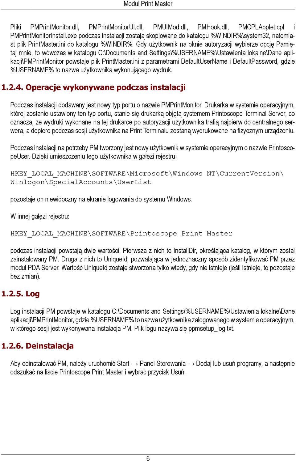 Gdy użytkownik na oknie autoryzacji wybierze opcję Pamiętaj mnie, to wówczas w katalogu C:\Documents and Settings\%USERNAME%\Ustawienia lokalne\dane aplikacji\pmprintmonitor powstaje plik PrintMaster.