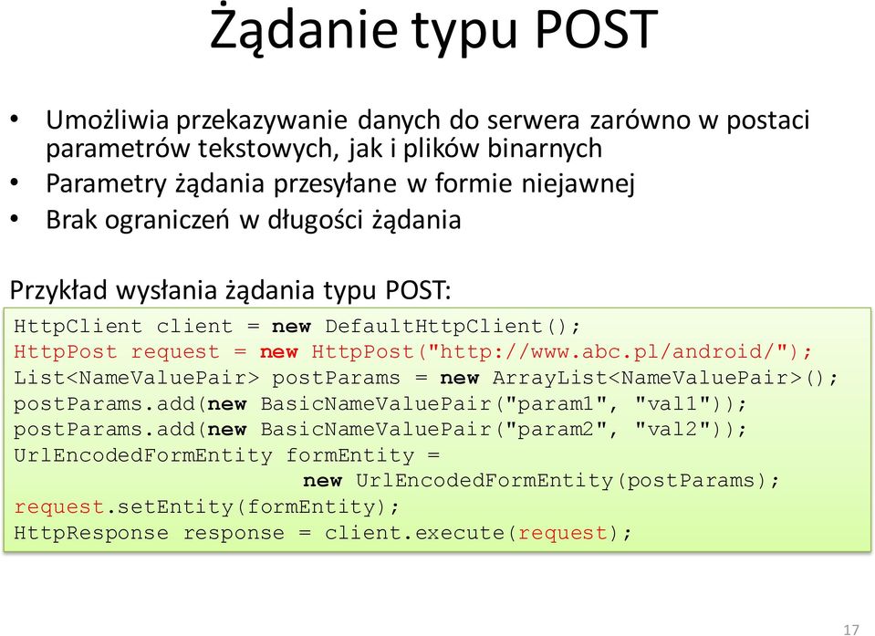 pl/android/"); List<NameValuePair> postparams = new ArrayList<NameValuePair>(); postparams.add(new BasicNameValuePair("param1", "val1")); postparams.