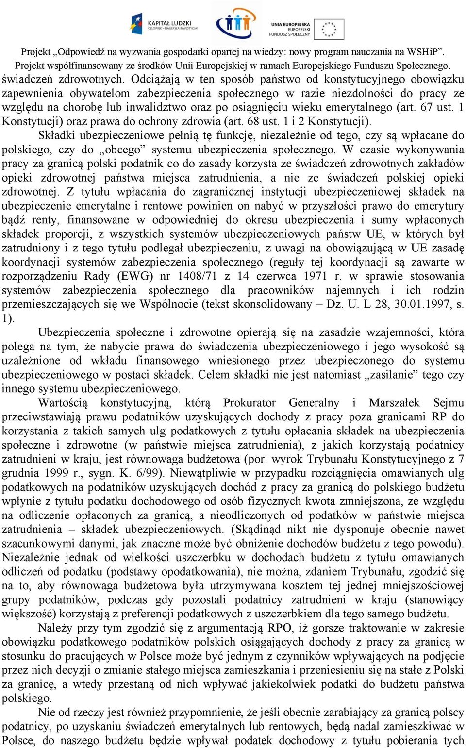 wieku emerytalnego (art. 67 ust. 1 Konstytucji) oraz prawa do ochrony zdrowia (art. 68 ust. 1 i 2 Konstytucji).