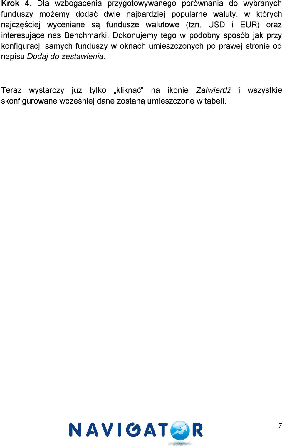 najczęściej wyceniane są fundusze walutowe (tzn. USD i EUR) oraz interesujące nas Benchmarki.